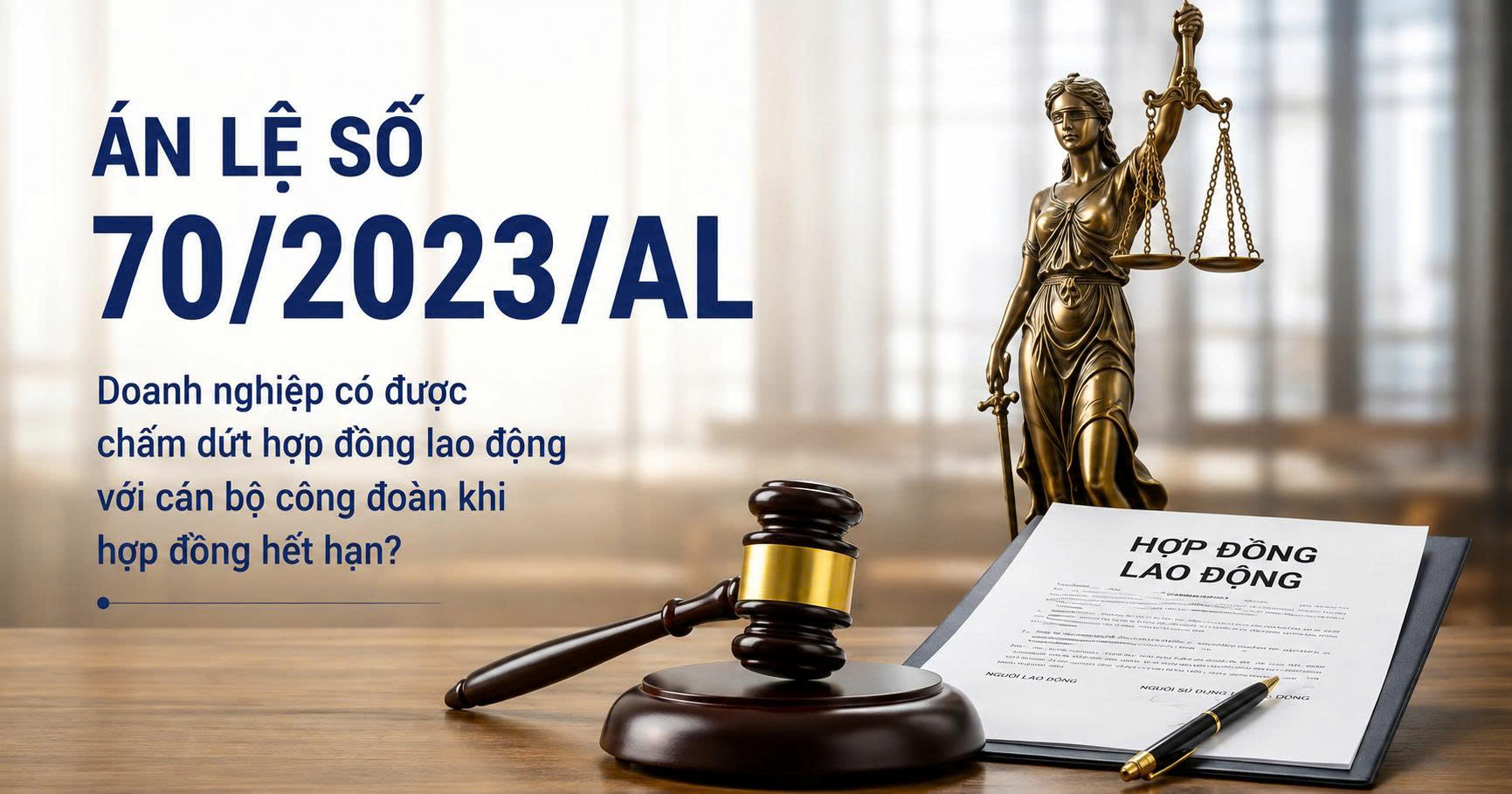 Án lệ số 70/2023/AL xác định, làm rõ điều kiện thực hiện chấm dứt hợp đồng lao động đối với cán bộ công đoàn không chuyên trách khi hợp đồng lao động hết hạn.