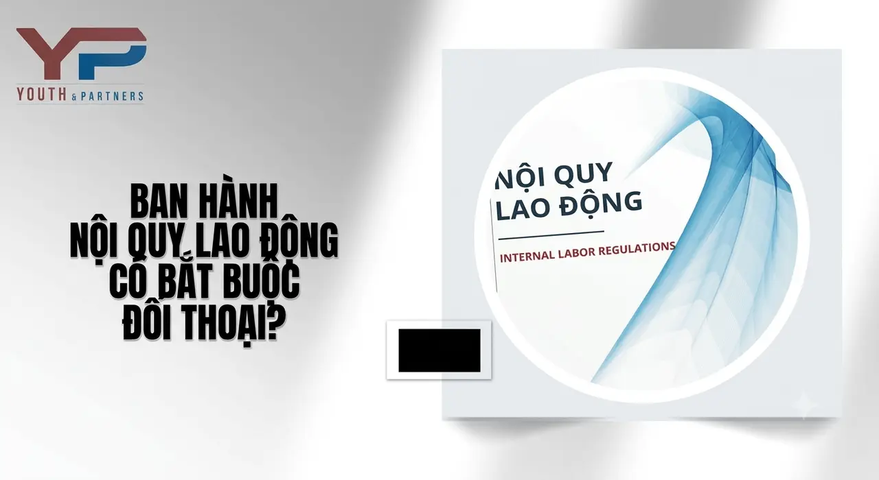 Ban hành nội quy lao động có bắt buộc tổ chức đối thoại? Ban hành nội quy lao động có bắt buộc tổ chức đối thoại?