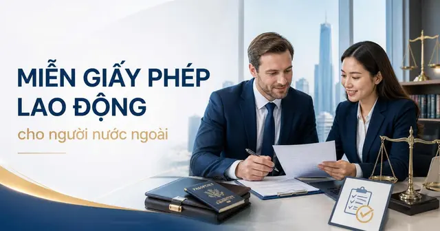 Các trường hợp miễn giấy phép lao động cho người nước ngoài