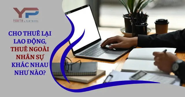 Cho thuê lại lao động, thuê ngoài nhân sự khác nhau như nào?