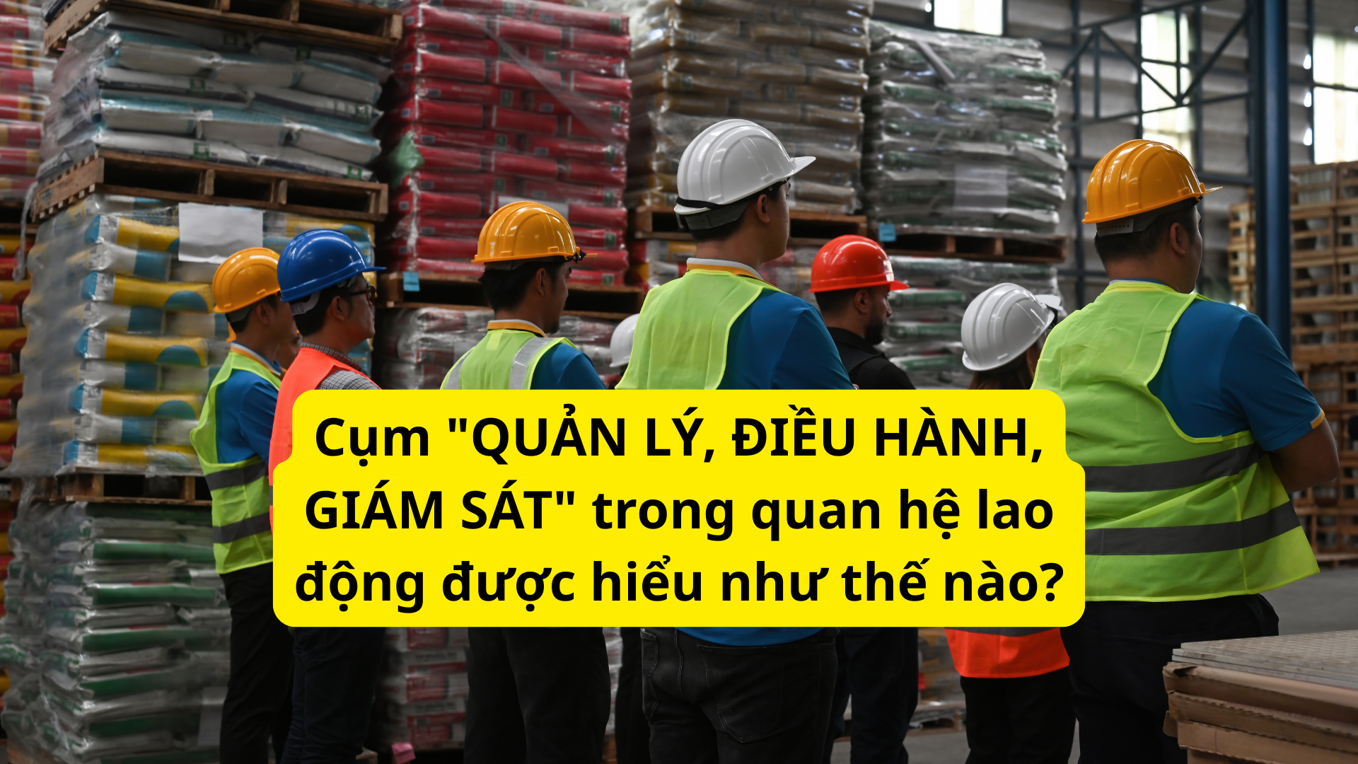 Cụm "QUẢN LÝ, ĐIỀU HÀNH, GIÁM SÁT" trong quan hệ lao động được hiểu như thế nào?