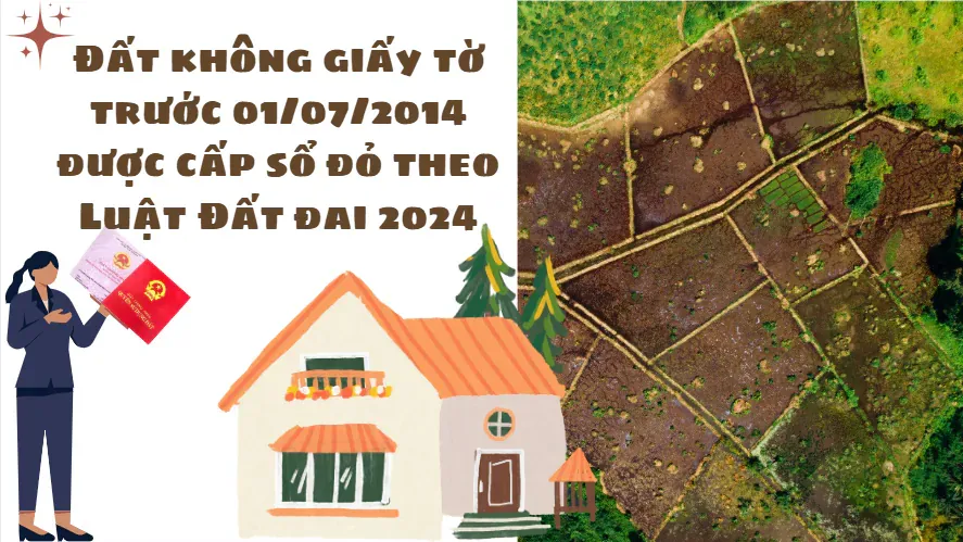 Đất không giấy tờ trước 1/7/2014 được cấp sổ đỏ theo Luật Đất đai 2024 Đất không giấy tờ trước 1/7/2014 được cấp sổ đỏ theo Luật Đất đai 2024