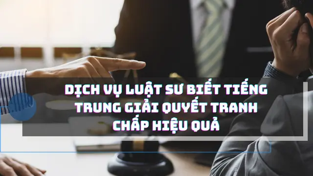 Dịch vụ Luật sư biết tiếng Trung chuyên giải quyết tranh chấp