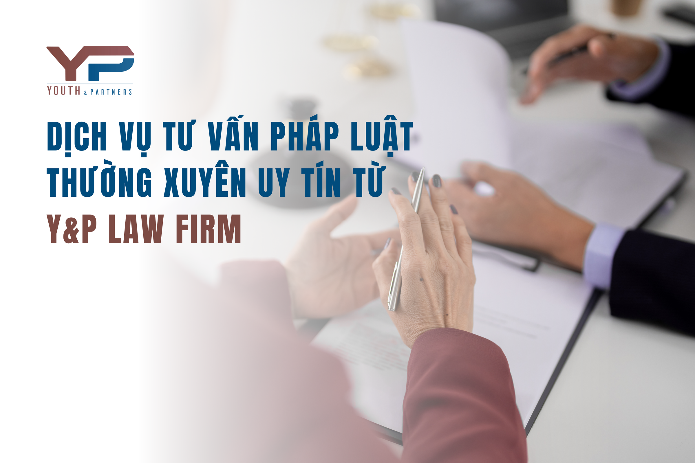 DỊCH VỤ TƯ VẤN PHÁP LUẬT THƯỜNG XUYÊN UY TÍN TỪ Y&P LAW FIRM