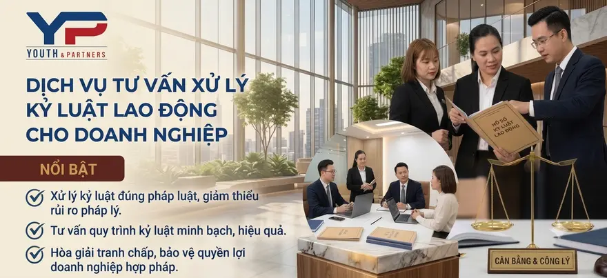 Y&P Law Firm cung cấp dịch vụ tư vấn xử lý kỷ luật lao động gói, chuẩn quy trình, đại diện xử lý và soạn thảo văn bản toàn pháp lý cho doanh nghiệp.