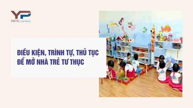 Điều kiện, trình tự, thủ tục để mở nhà trẻ tư thục