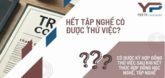 Có được ký hợp đồng thử việc sau khi kết thúc hợp đồng học nghề, tập nghề? Tìm hiểu quy định pháp luật và cách áp dụng tại nơi làm việc của bạn.