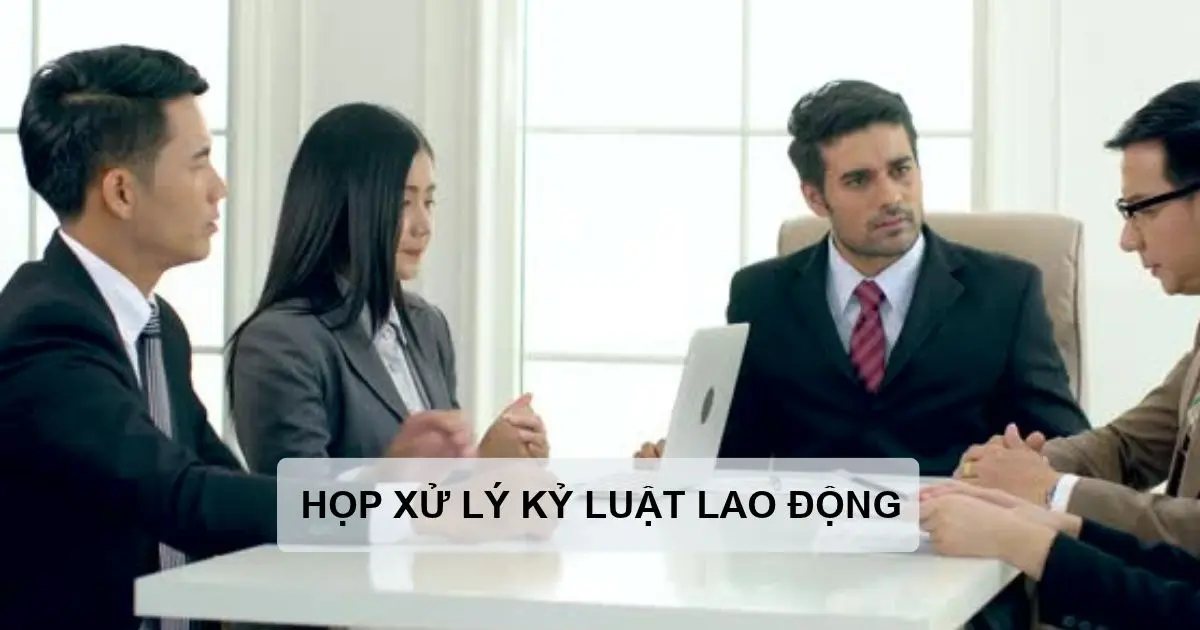 Họp xử lý kỷ luật lao động Họp xử lý kỷ luật lao động