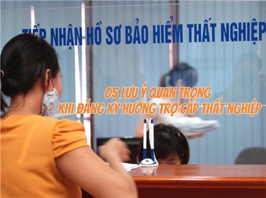 05 Lưu ý quan trọng khi đăng ký hưởng trợ cấp thất nghiệp