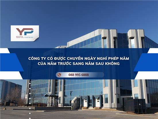 Công ty có được chuyển ngày nghỉ phép năm của năm trước sang năm sau không?