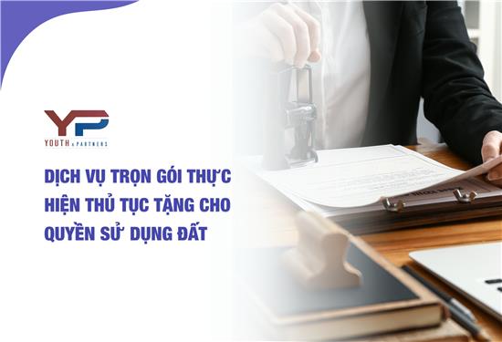 Dịch vụ trọn gói thực hiện thủ tục tặng cho quyền sử dụng đất