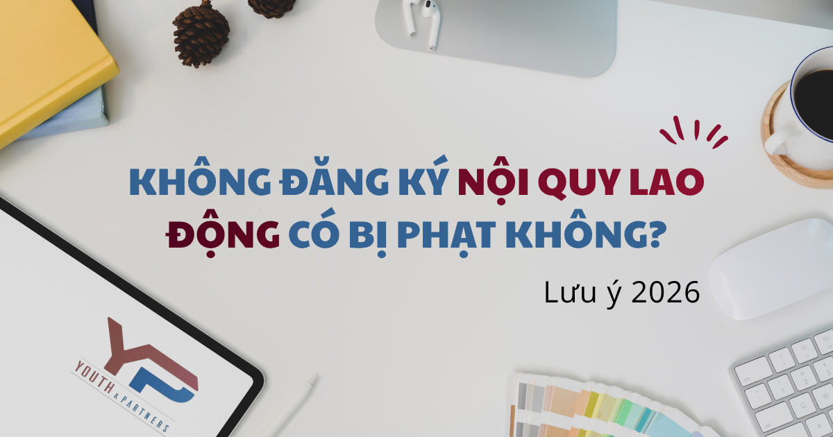 Không đăng ký nội quy lao động có bị phạt không? Lưu ý 2026