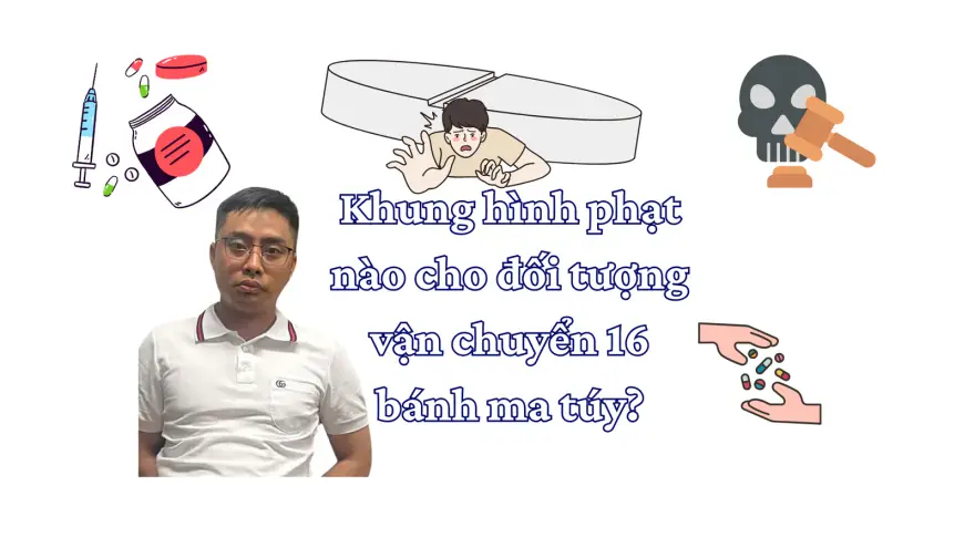 Vận chuyển 16 bánh ma túy có thể bị tử hình. Xem chi tiết khung hình phạt, điều luật áp dụng và cách để được giảm án hợp pháp từ luật sư hình sự chuyên sâu.