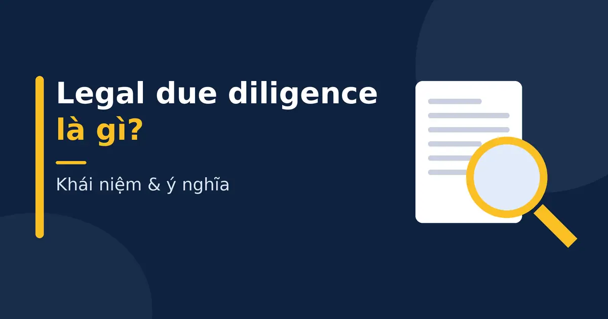 Legal due diligence là gì? Khái niệm và ý nghĩa Legal due diligence là gì? Khái niệm và ý nghĩa