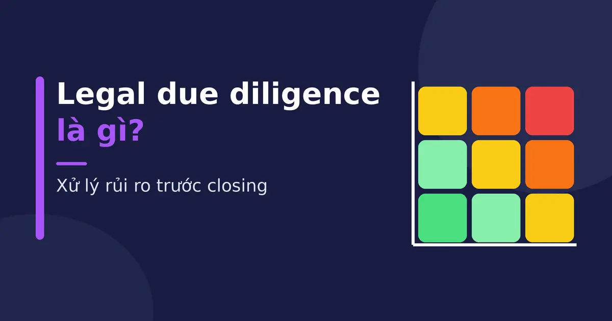 Legal due diligence là gì? Xử lý rủi ro trước closing Legal due diligence là gì? Xử lý rủi ro trước closing