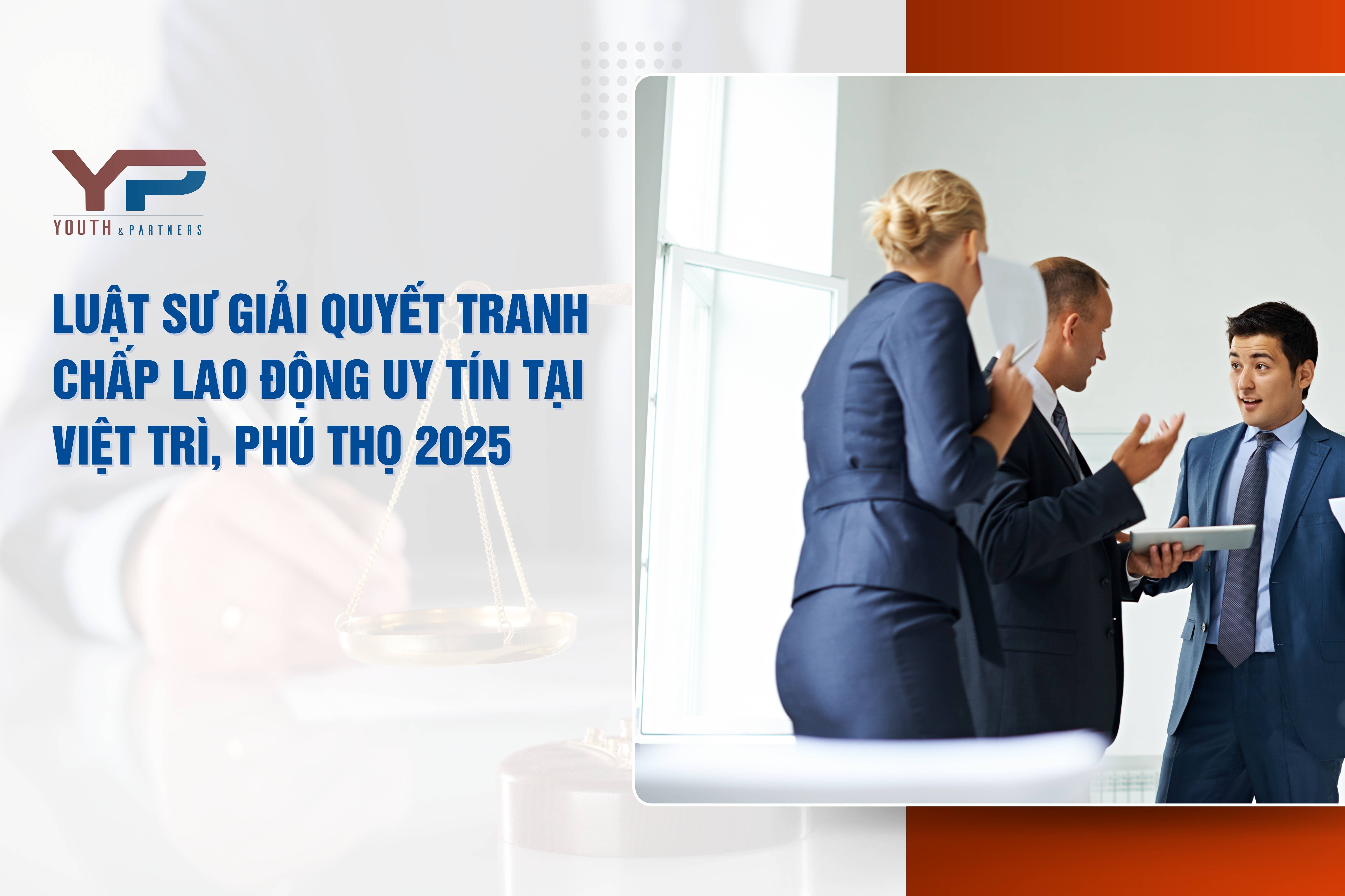Luật sư giải quyết tranh chấp lao động uy tín tại Việt Trì, Phú Thọ 2025