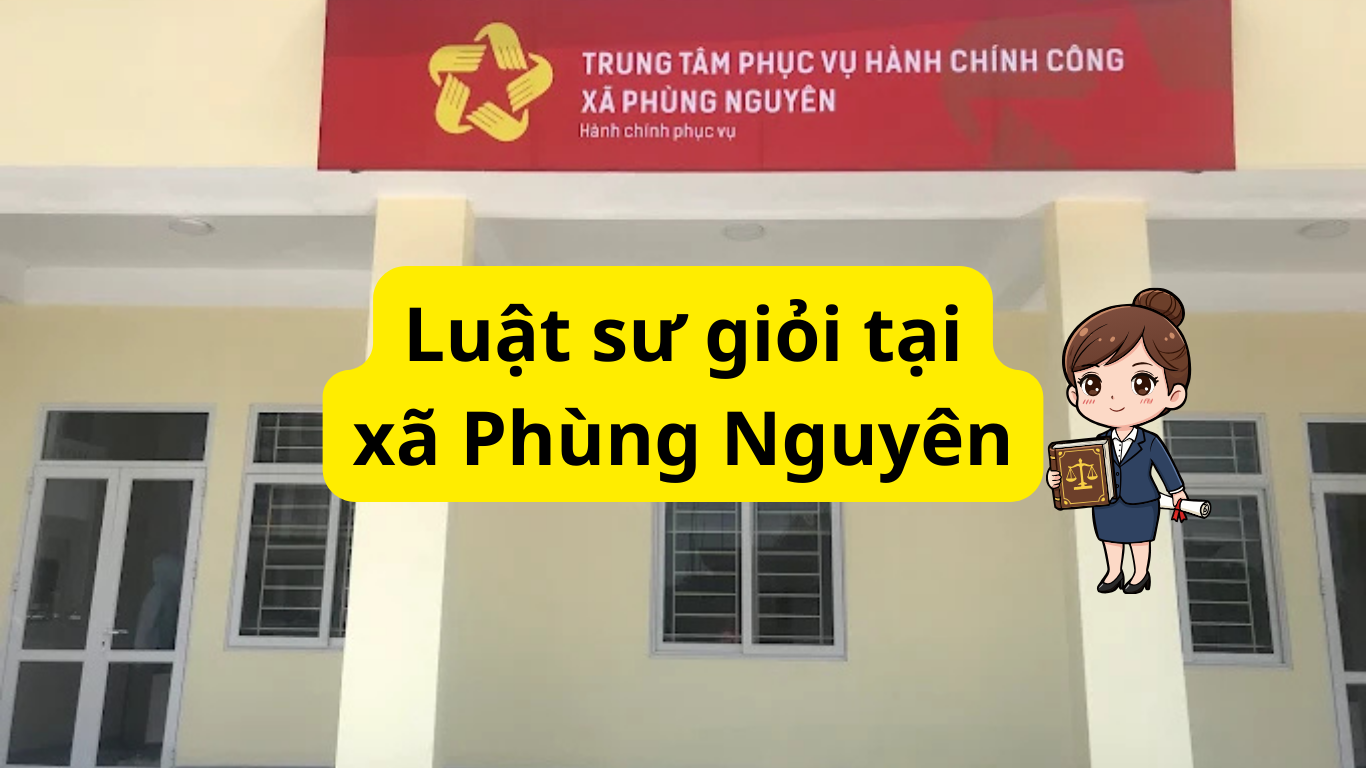 Luật sư giỏi tại xã Phùng Nguyên, hỗ trợ hiệu quả các vấn đề dân sự, hôn nhân gia đình và thủ tục hành chính, hình sự. Tư vấn rõ ràng, uy tín, cập nhật 2025
