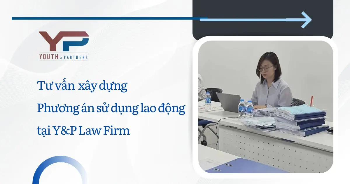Luật sư tư vấn xây dựng phương án sử dụng lao động tại YP Law Firm Luật sư tư vấn xây dựng phương án sử dụng lao động tại YP Law Firm
