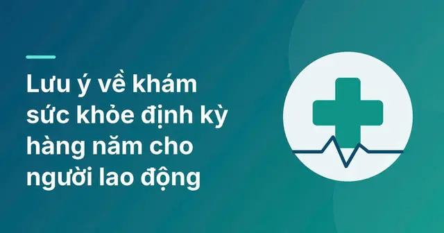 Lưu ý về khám sức khỏe định kỳ hàng năm cho người lao động
