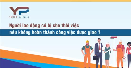 Người lao động có bị cho thôi việc nếu không hoàn thành công việc được giao?