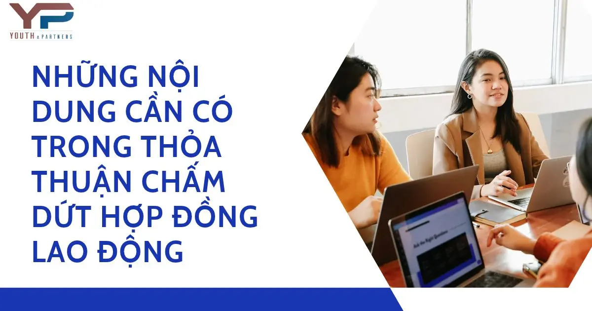 Những nội dung cần có trong thỏa thuận chấm dứt hợp đồng lao động Những nội dung cần có trong thỏa thuận chấm dứt hợp đồng lao động