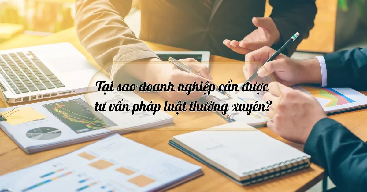 Tại sao doanh nghiệp cần được tư vấn pháp luật thường xuyên? Tại sao doanh nghiệp cần được tư vấn pháp luật thường xuyên?