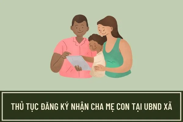 Thủ tục đăng ký nhận cha, mẹ, con cấp xã