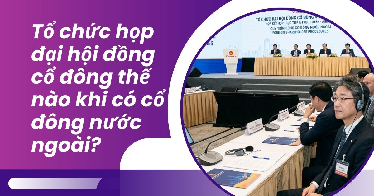 Tổ chức họp đại hội đồng cổ đông thế nào khi có cổ đông nước ngoài?
