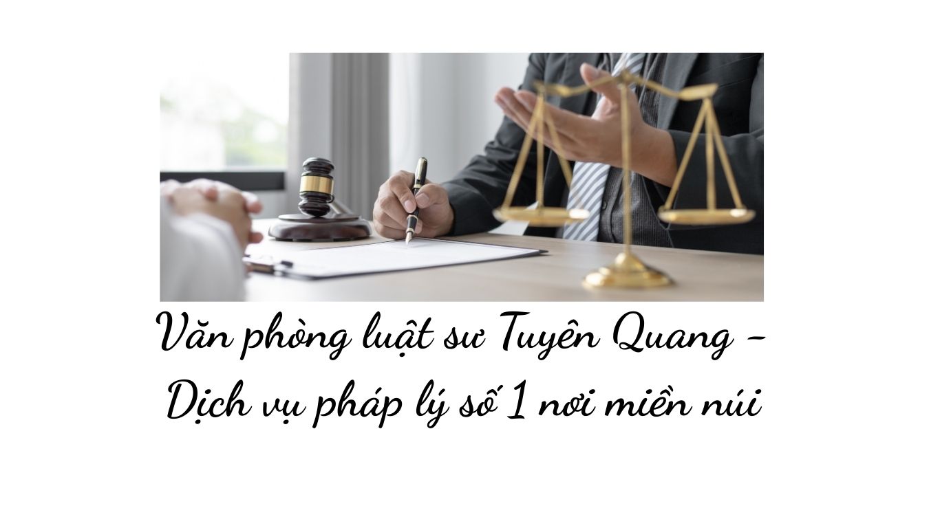 Văn phòng luật sư Tuyên Quang - Dịch vụ pháp lý số 1 nơi miền núi