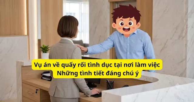 Vụ án về quấy rối tình dục tại nơi làm việc: Những tình tiết đáng chú ý