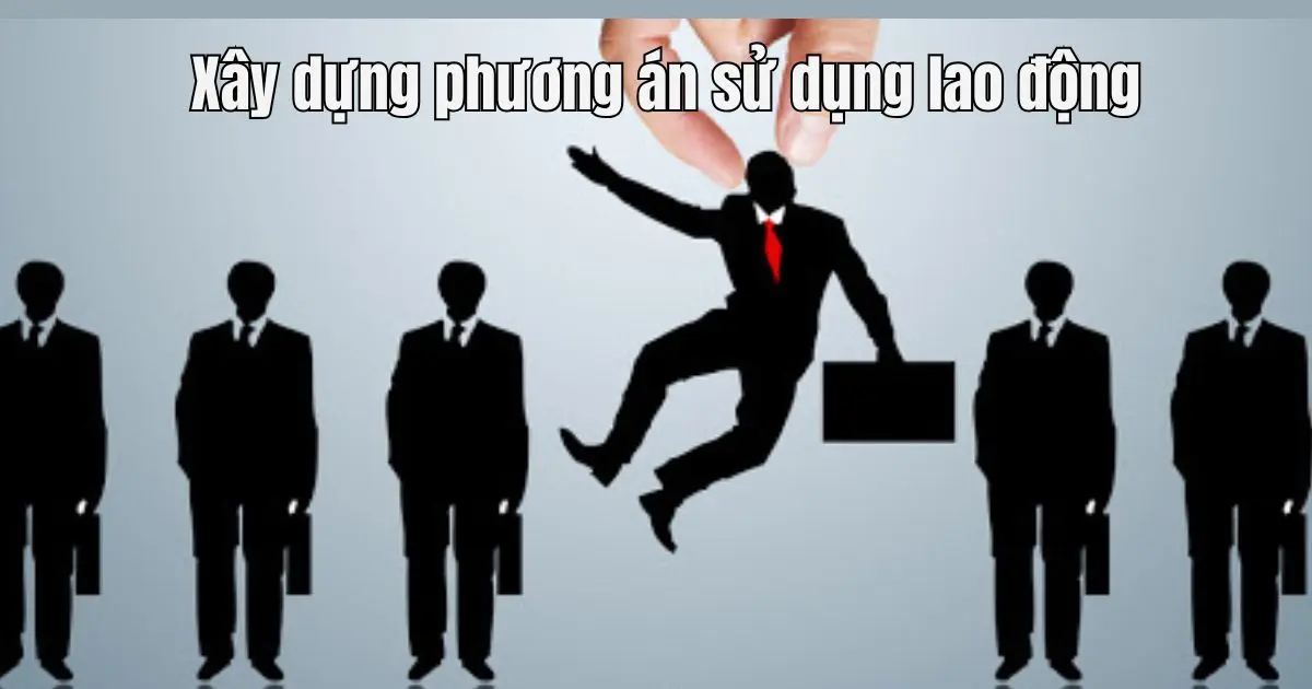 Xây dựng phương án sử dụng lao động Xây dựng phương án sử dụng lao động