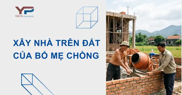 Xây nhà trên đất của bố mẹ chồng - Cách bảo vệ quyền lợi khi ly hôn