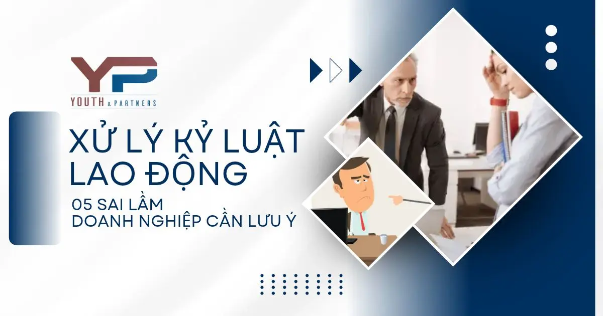 Xử lý kỷ luật lao động - 05 sai lầm doanh nghiệp cần lưu ý Xử lý kỷ luật lao động - 05 sai lầm doanh nghiệp cần lưu ý